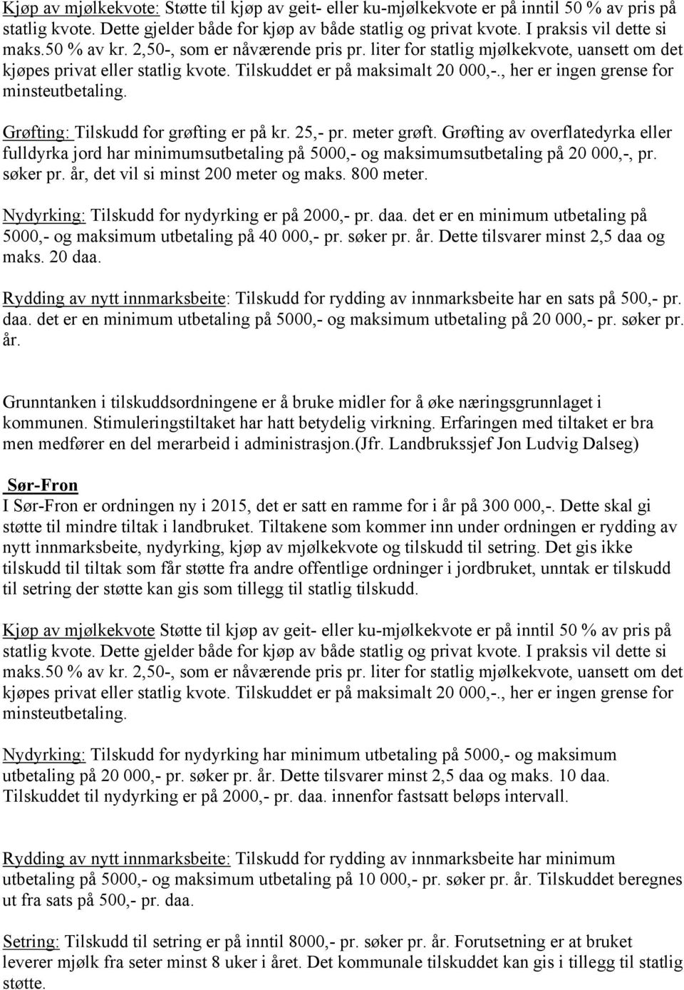 , her er ingen grense for minsteutbetaling. Grøfting: Tilskudd for grøfting er på kr. 25,- pr. meter grøft.