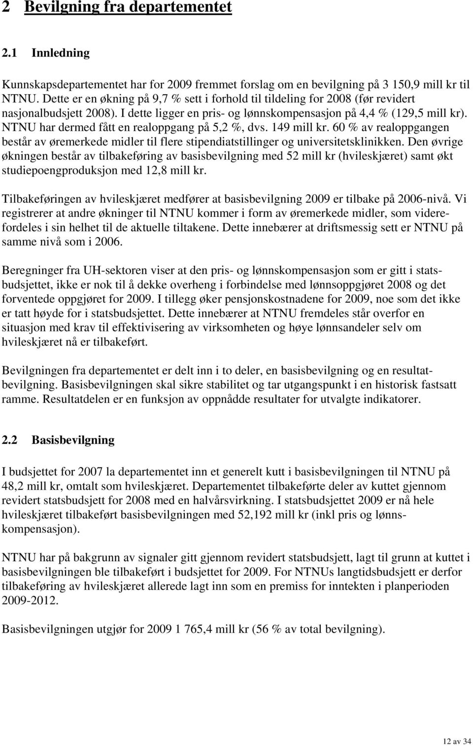 NTNU har dermed fått en realoppgang på 5,2 %, dvs. 149 mill kr. 60 % av realoppgangen består av øremerkede midler til flere stipendiatstillinger og universitetsklinikken.