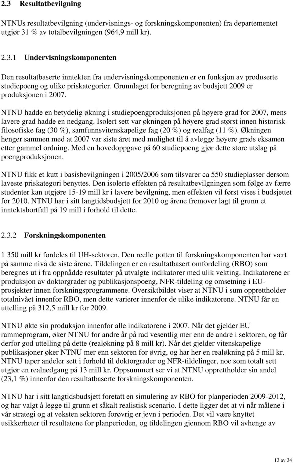 Isolert sett var økningen på høyere grad størst innen historiskfilosofiske fag (30 %), samfunnsvitenskapelige fag (20 %) og realfag (11 %).