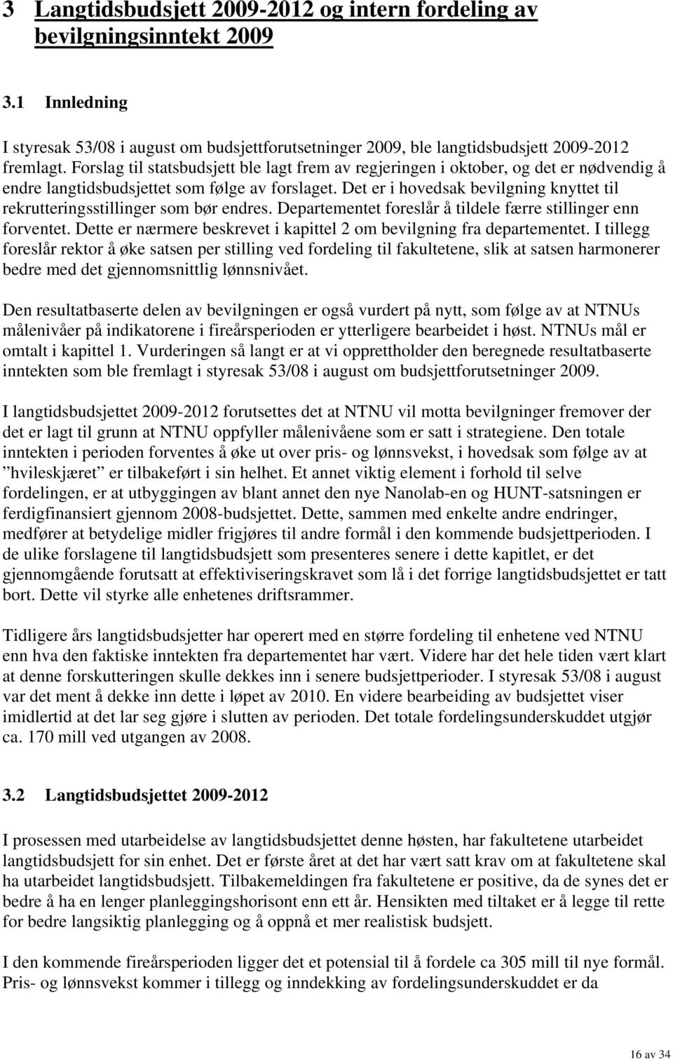 Det er i hovedsak bevilgning knyttet til rekrutteringsstillinger som bør endres. Departementet foreslår å tildele færre stillinger enn forventet.