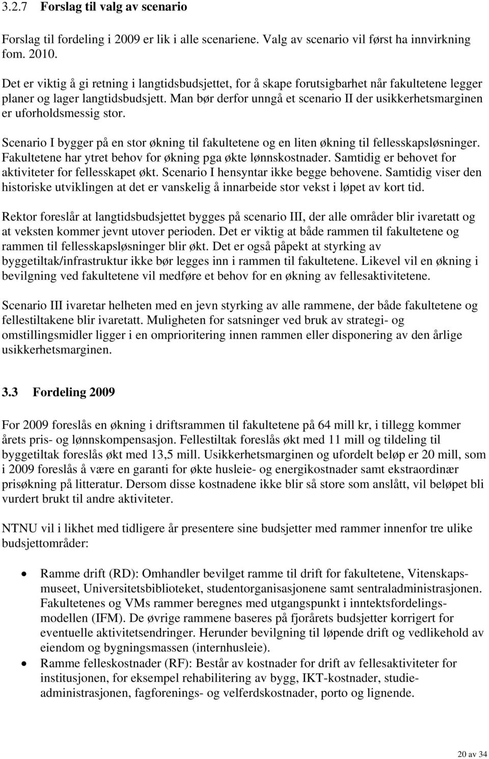 Man bør derfor unngå et scenario II der usikkerhetsmarginen er uforholdsmessig stor. Scenario I bygger på en stor økning til fakultetene og en liten økning til fellesskapsløsninger.