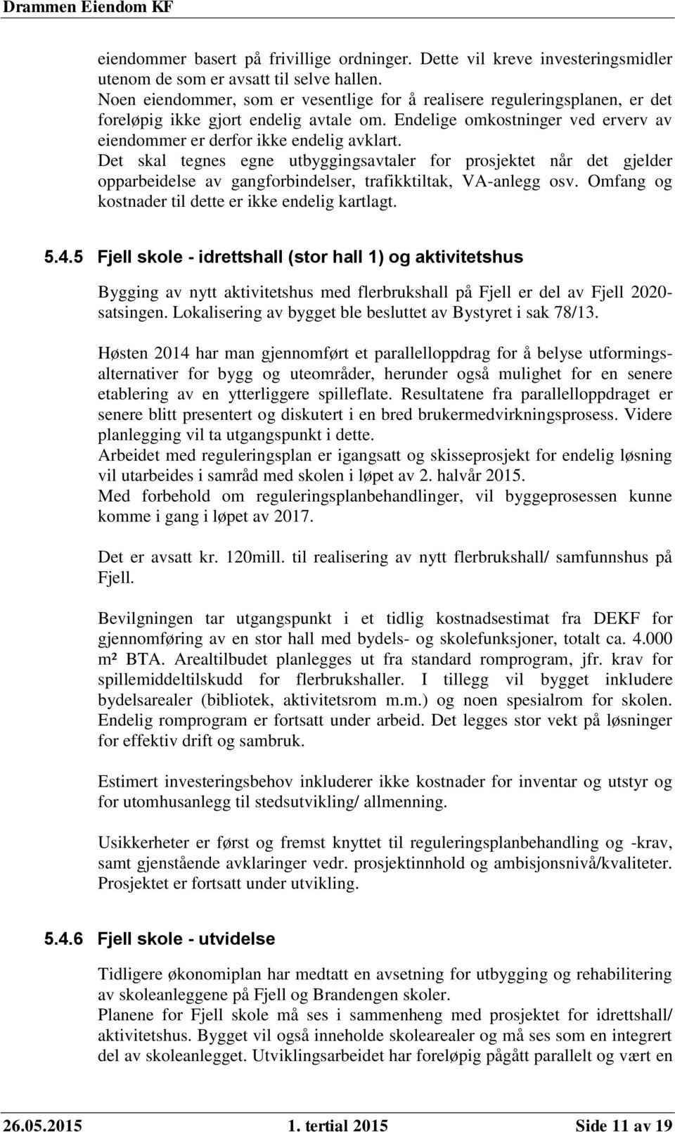 Det skal tegnes egne utbyggingsavtaler for prosjektet når det gjelder opparbeidelse av gangforbindelser, trafikktiltak, VA-anlegg osv. Omfang og kostnader til dette er ikke endelig kartlagt. 5.4.