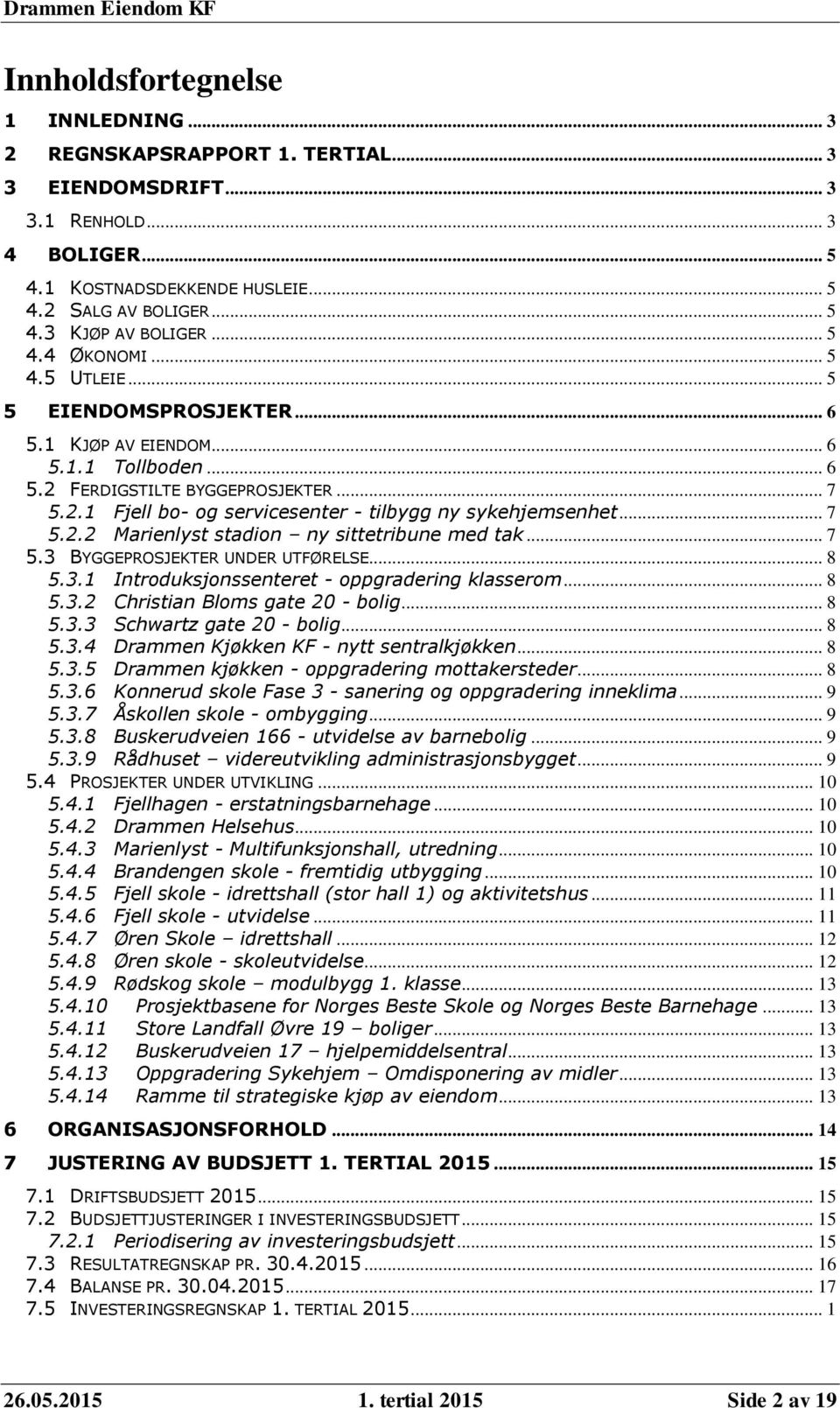 .. 7 5.2.2 Marienlyst stadion ny sittetribune med tak... 7 5.3 BYGGEPROSJEKTER UNDER UTFØRELSE... 8 5.3.1 Introduksjonssenteret - oppgradering klasserom... 8 5.3.2 Christian Bloms gate 20 - bolig.