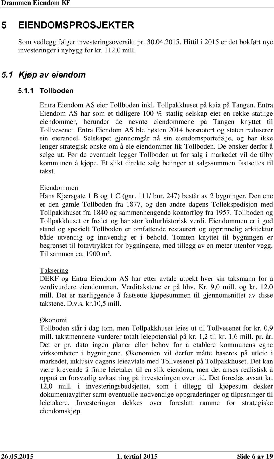 Entra Eiendom AS ble høsten 2014 børsnotert og staten reduserer sin eierandel. Selskapet gjennomgår nå sin eiendomsportefølje, og har ikke lenger strategisk ønske om å eie eiendommer lik Tollboden.