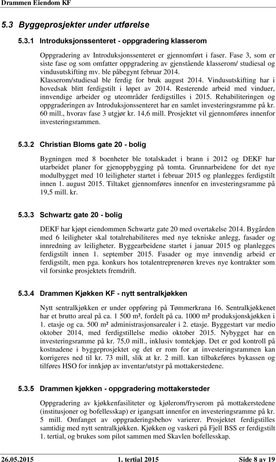 Vindusutskifting har i hovedsak blitt ferdigstilt i løpet av 2014. Resterende arbeid med vinduer, innvendige arbeider og uteområder ferdigstilles i 2015.