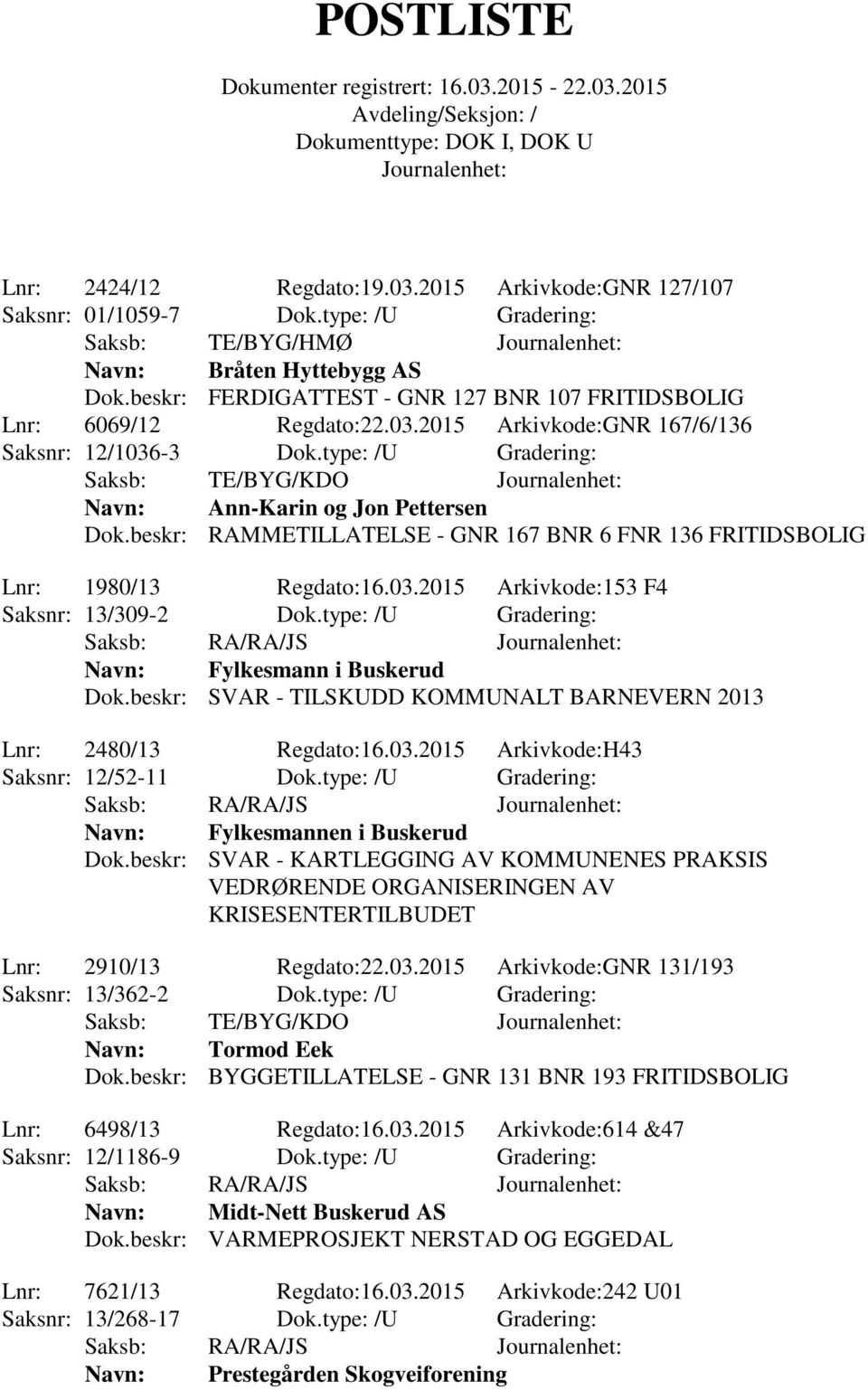 type: /U Gradering: Saksb: RA/RA/JS Fylkesmann i Buskerud Dok.beskr: SVAR - TILSKUDD KOMMUNALT BARNEVERN 2013 Lnr: 2480/13 Regdato:16.03.2015 Arkivkode:H43 Saksnr: 12/52-11 Dok.