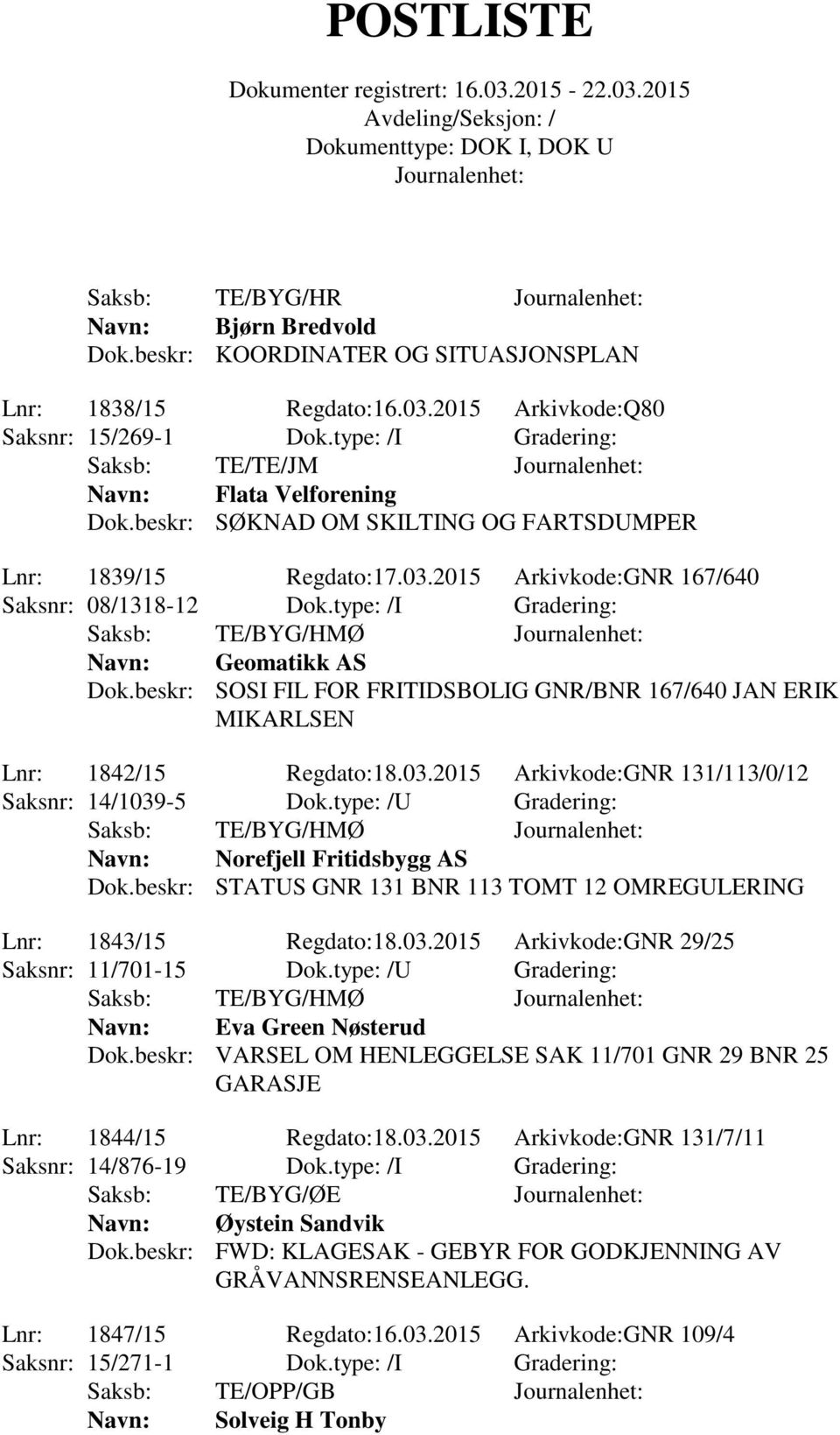 beskr: SOSI FIL FOR FRITIDSBOLIG GNR/BNR 167/640 JAN ERIK MIKARLSEN Lnr: 1842/15 Regdato:18.03.2015 Arkivkode:GNR 131/113/0/12 Saksnr: 14/1039-5 Dok.type: /U Gradering: Norefjell Fritidsbygg AS Dok.