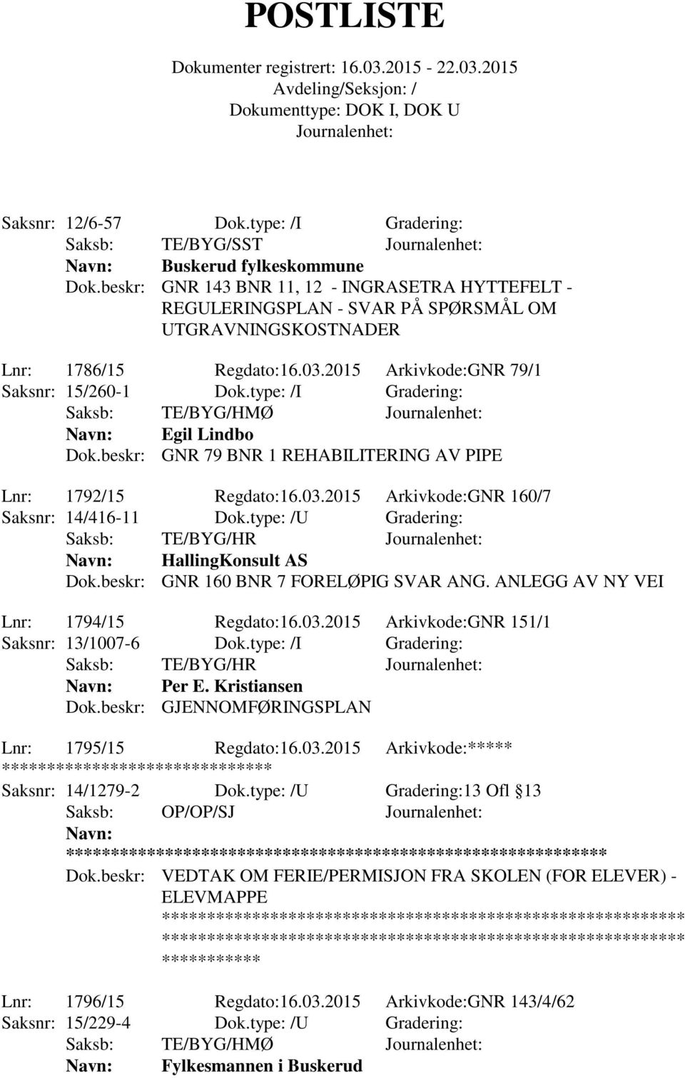 type: /I Gradering: Egil Lindbo Dok.beskr: GNR 79 BNR 1 REHABILITERING AV PIPE Lnr: 1792/15 Regdato:16.03.2015 Arkivkode:GNR 160/7 Saksnr: 14/416-11 Dok.