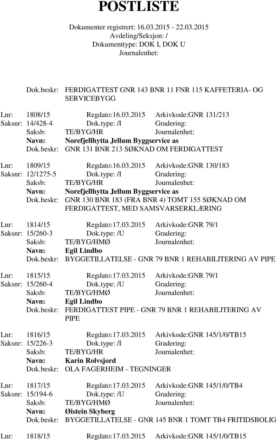 type: /I Gradering: Saksb: TE/BYG/HR Norefjellhytta Jellum Byggservice as Dok.beskr: GNR 130 BNR 183 (FRA BNR 4) TOMT 155 SØKNAD OM FERDIGATTEST, MED SAMSVARSERKLÆRING Lnr: 1814/15 Regdato:17.03.