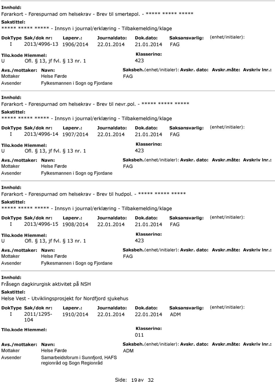 - - nnsyn i journal/erklæring - Tilbakemelding/klage 2013/4996-14 1907/2014 423 Fylkesmannen i Sogn og Fjordane Førarkort - Førespurnad om helsekrav - Brev til hudpol.