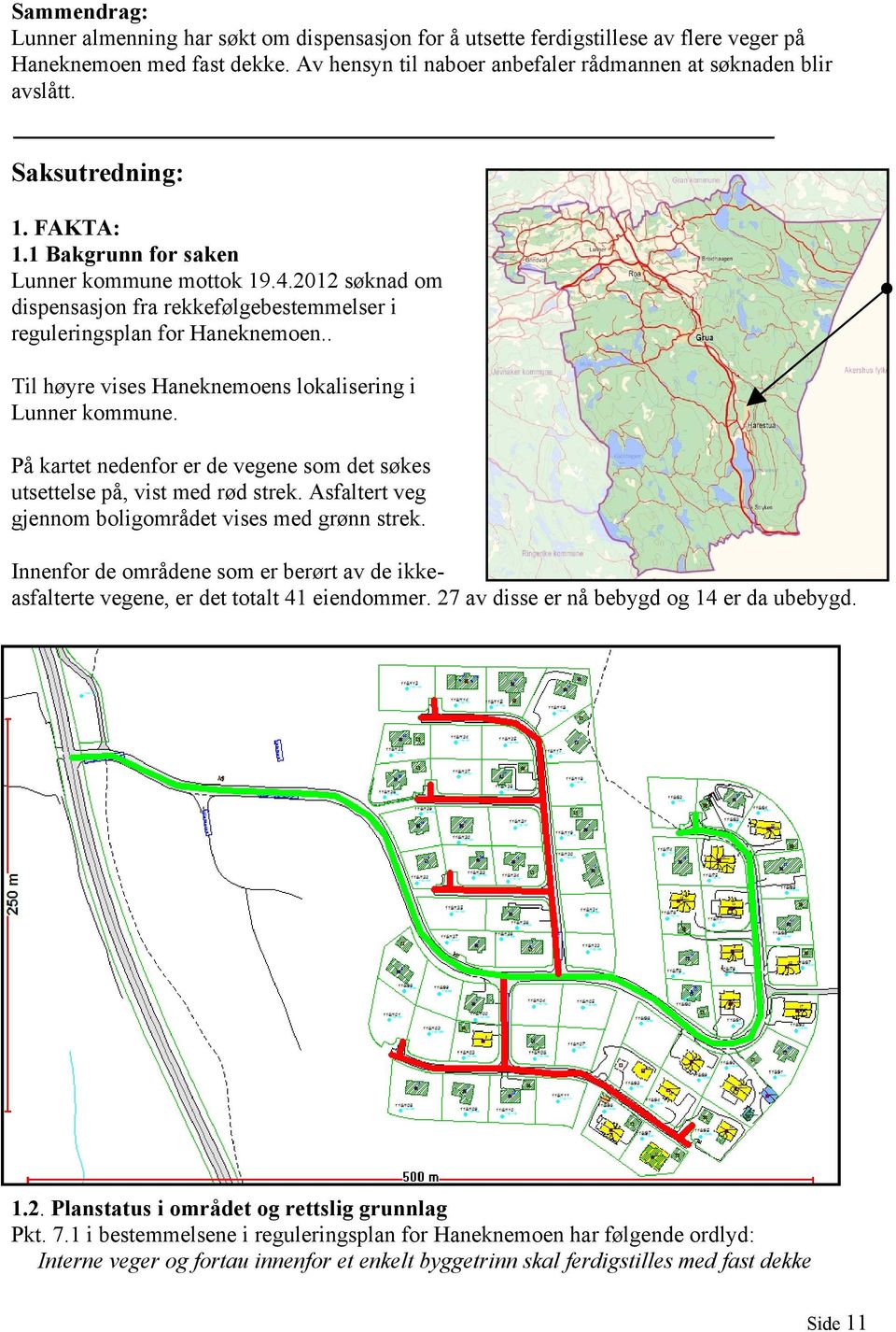 . Til høyre vises Haneknemoens lokalisering i Lunner kommune. På kartet nedenfor er de vegene som det søkes utsettelse på, vist med rød strek. Asfaltert veg gjennom boligområdet vises med grønn strek.