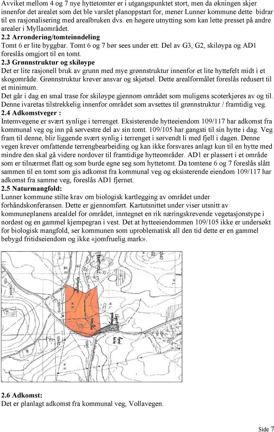 Del av G3, G2, skiløypa og AD1 foreslås omgjort til en tomt. 2.3 Grønnstruktur og skiløype Det er lite rasjonell bruk av grunn med mye grønnstruktur innenfor et lite hyttefelt midt i et skogområde.