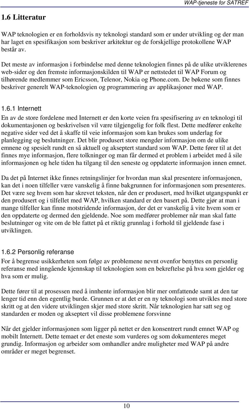 medlemmer som Ericsson, Telenor, Nokia og Phone.com. De bøkene som finnes beskriver generelt WAP-teknologien og programmering av applikasjoner med WAP. 1.6.