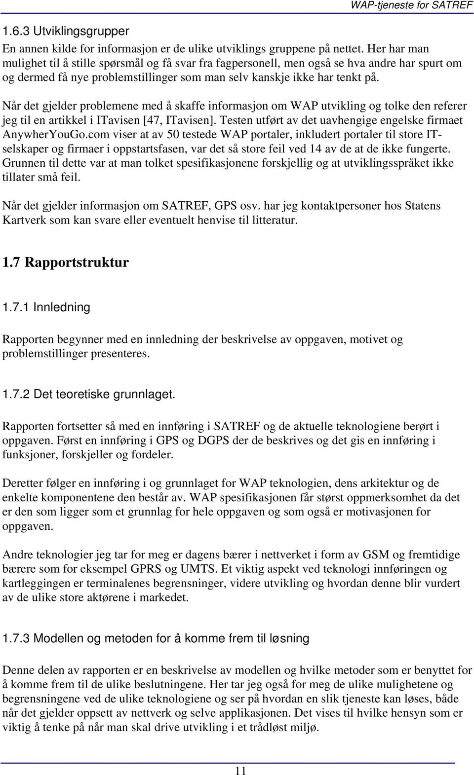 Når det gjelder problemene med å skaffe informasjon om WAP utvikling og tolke den referer jeg til en artikkel i ITavisen [47, ITavisen]. Testen utført av det uavhengige engelske firmaet AnywherYouGo.