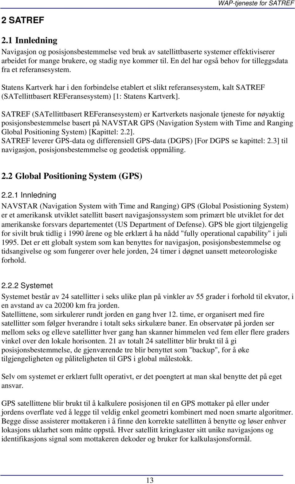 Statens Kartverk har i den forbindelse etablert et slikt referansesystem, kalt SATREF (SATellittbasert REFeransesystem) [1: Statens Kartverk].