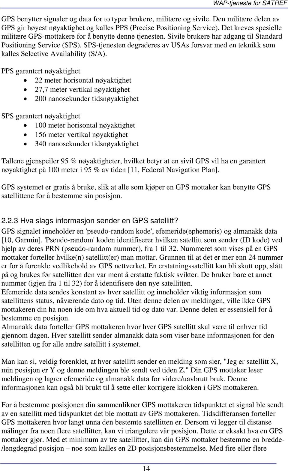 SPS-tjenesten degraderes av USAs forsvar med en teknikk som kalles Selective Availability (S/A).