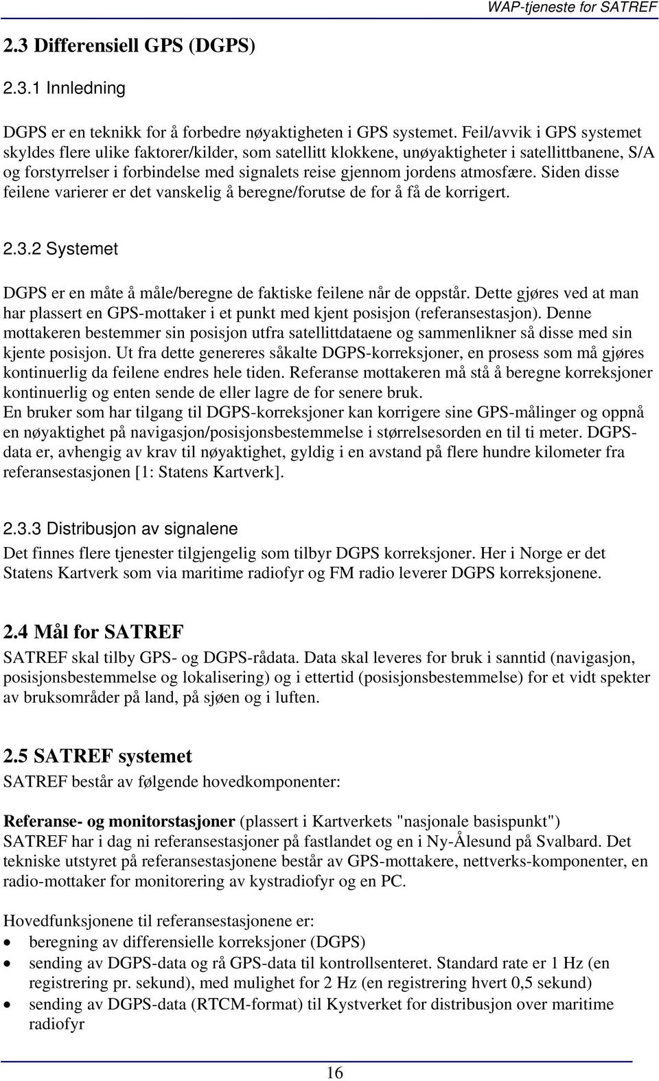 atmosfære. Siden disse feilene varierer er det vanskelig å beregne/forutse de for å få de korrigert. 2.3.2 Systemet DGPS er en måte å måle/beregne de faktiske feilene når de oppstår.