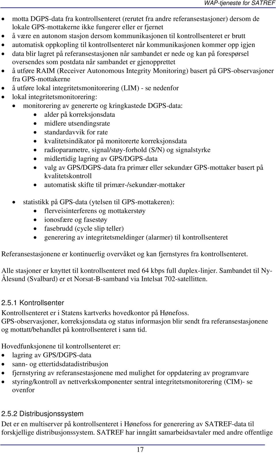 som postdata når sambandet er gjenopprettet å utføre RAIM (Receiver Autonomous Integrity Monitoring) basert på GPS-observasjoner fra GPS-mottakerne å utføre lokal integritetsmonitorering (LIM) - se