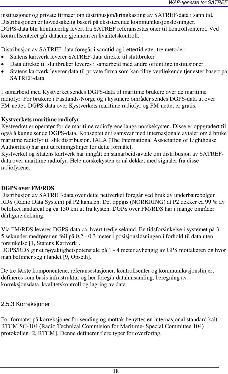 Distribusjon av SATREF-data foregår i sanntid og i ettertid etter tre metoder: Statens kartverk leverer SATREF-data direkte til sluttbruker Data direkte til sluttbruker leveres i samarbeid med andre