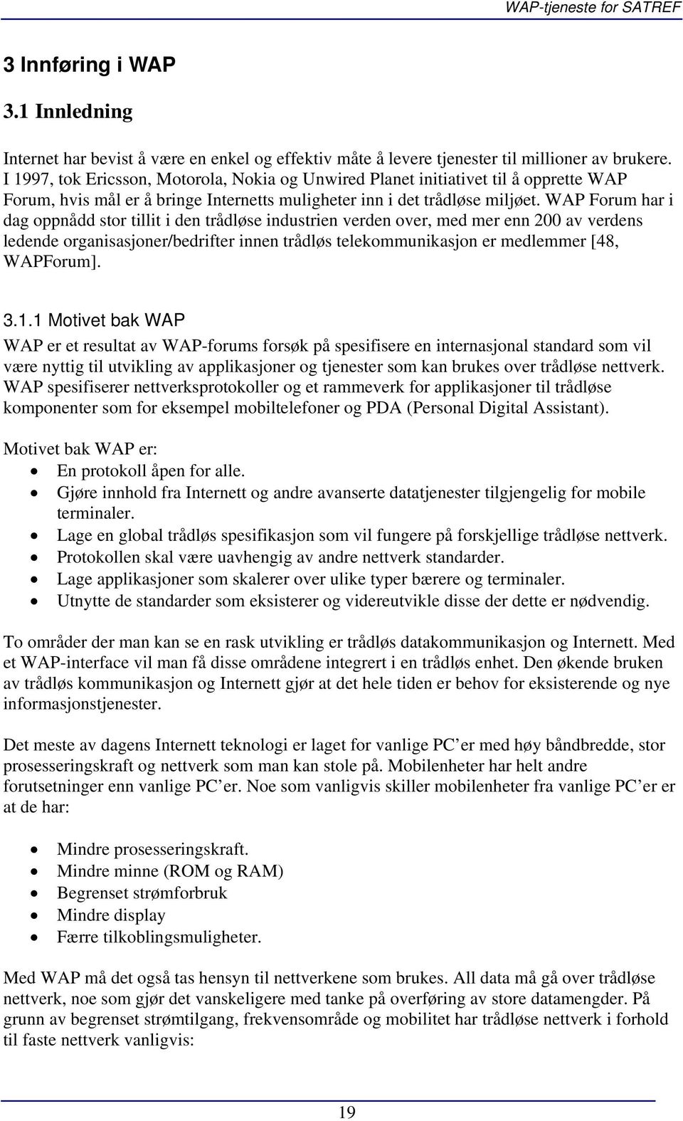 WAP Forum har i dag oppnådd stor tillit i den trådløse industrien verden over, med mer enn 200 av verdens ledende organisasjoner/bedrifter innen trådløs telekommunikasjon er medlemmer [48, WAPForum].