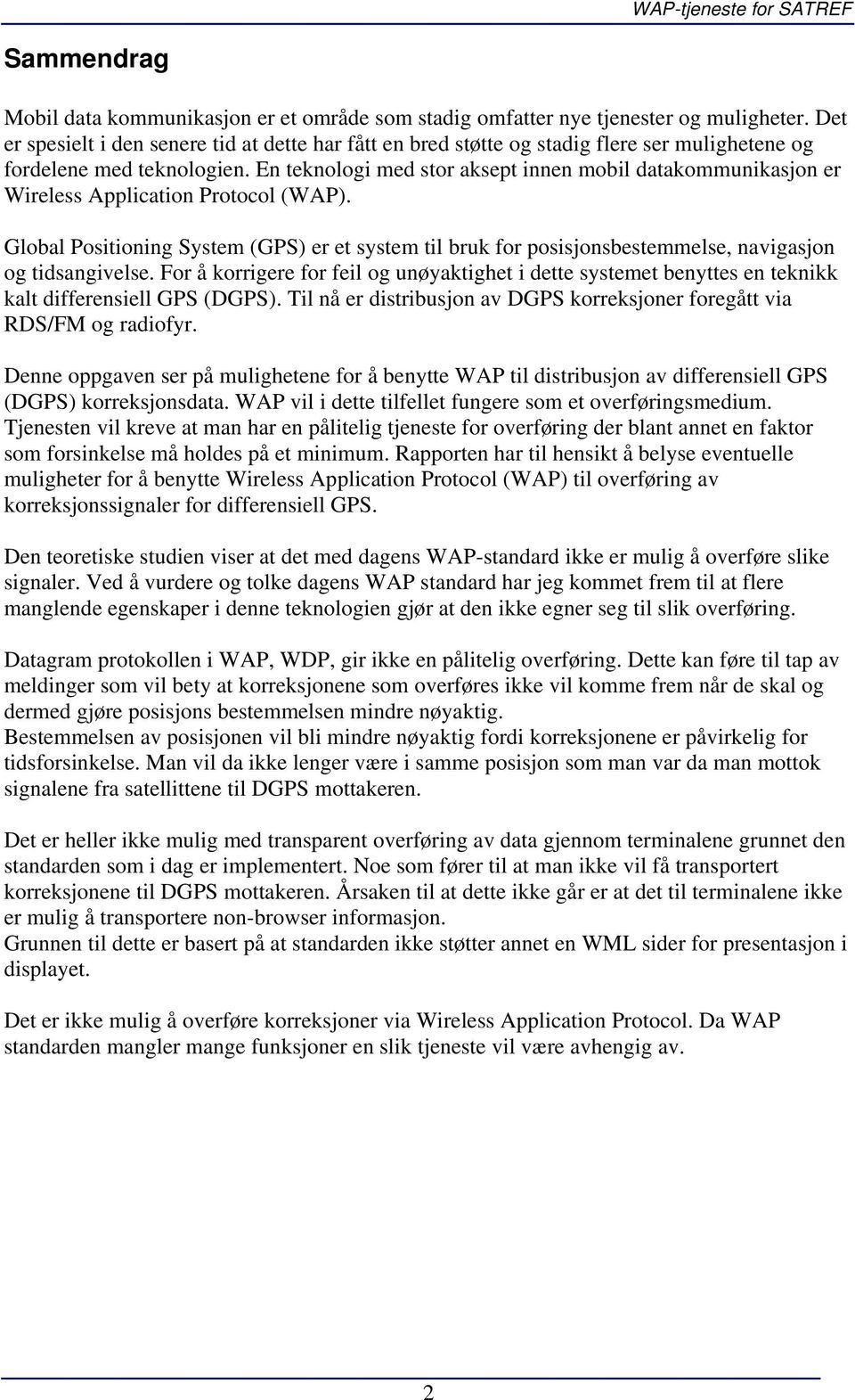 En teknologi med stor aksept innen mobil datakommunikasjon er Wireless Application Protocol (WAP).