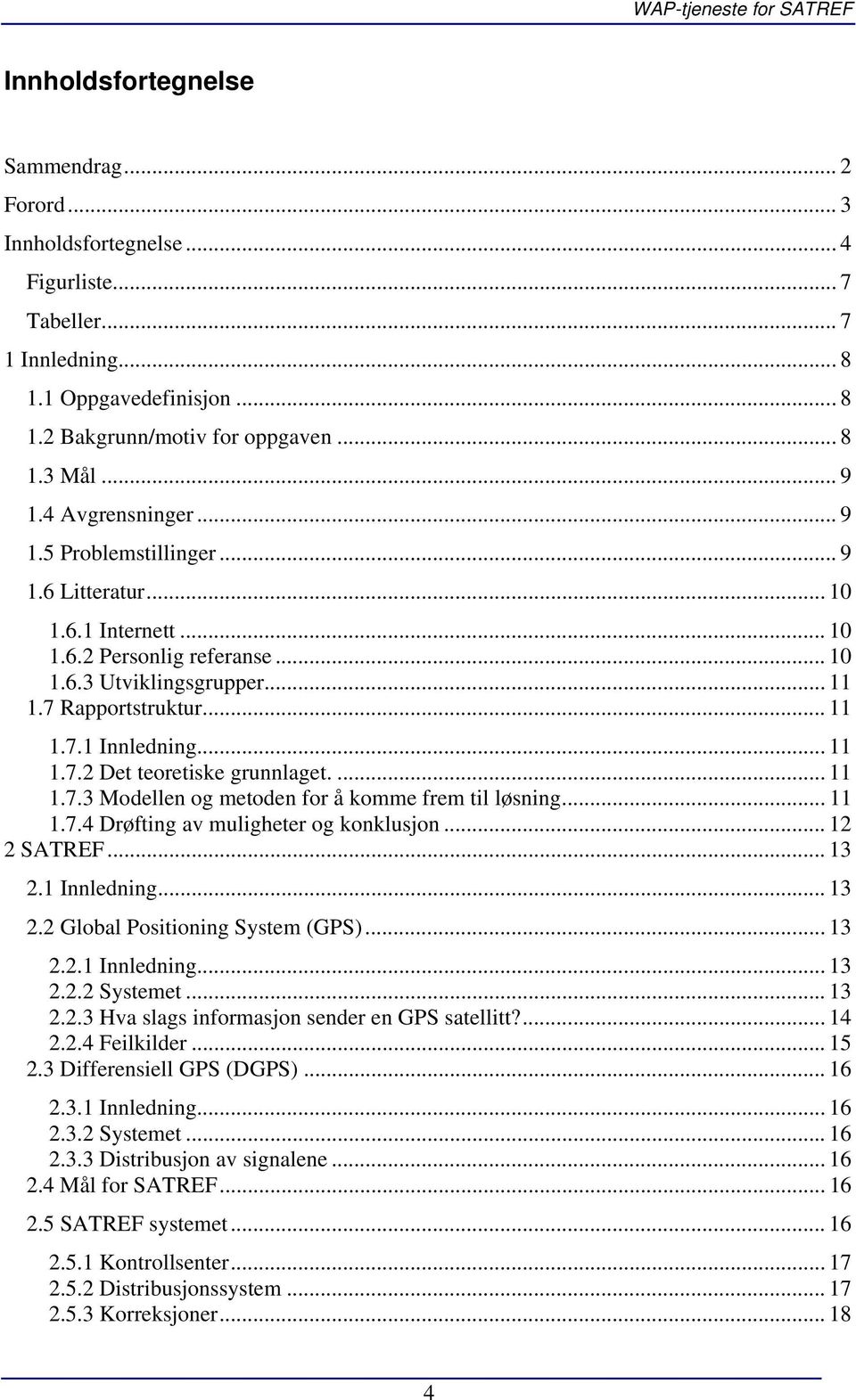 .. 11 1.7.2 Det teoretiske grunnlaget.... 11 1.7.3 Modellen og metoden for å komme frem til løsning... 11 1.7.4 Drøfting av muligheter og konklusjon... 12 2 SATREF... 13 2.