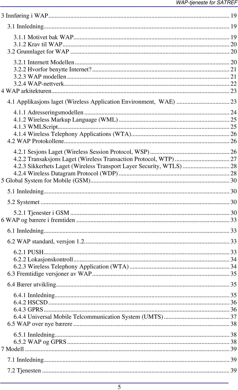 .. 25 4.1.3 WMLScript... 25 4.1.4 Wireless Telephony Applications (WTA)... 26 4.2 WAP Protokollene... 26 4.2.1 Sesjons Laget (Wireless Session Protocol, WSP)... 26 4.2.2 Transaksjons Laget (Wireless Transaction Protocol, WTP).