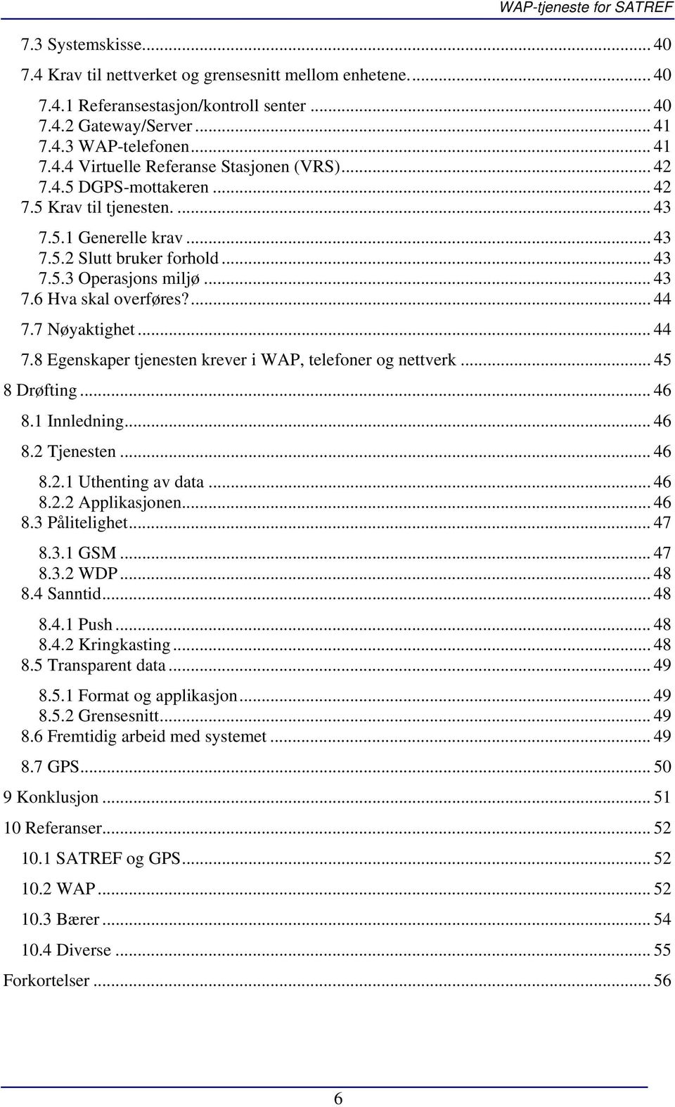 .. 44 7.8 Egenskaper tjenesten krever i WAP, telefoner og nettverk... 45 8 Drøfting... 46 8.1 Innledning... 46 8.2 Tjenesten... 46 8.2.1 Uthenting av data... 46 8.2.2 Applikasjonen... 46 8.3 Pålitelighet.