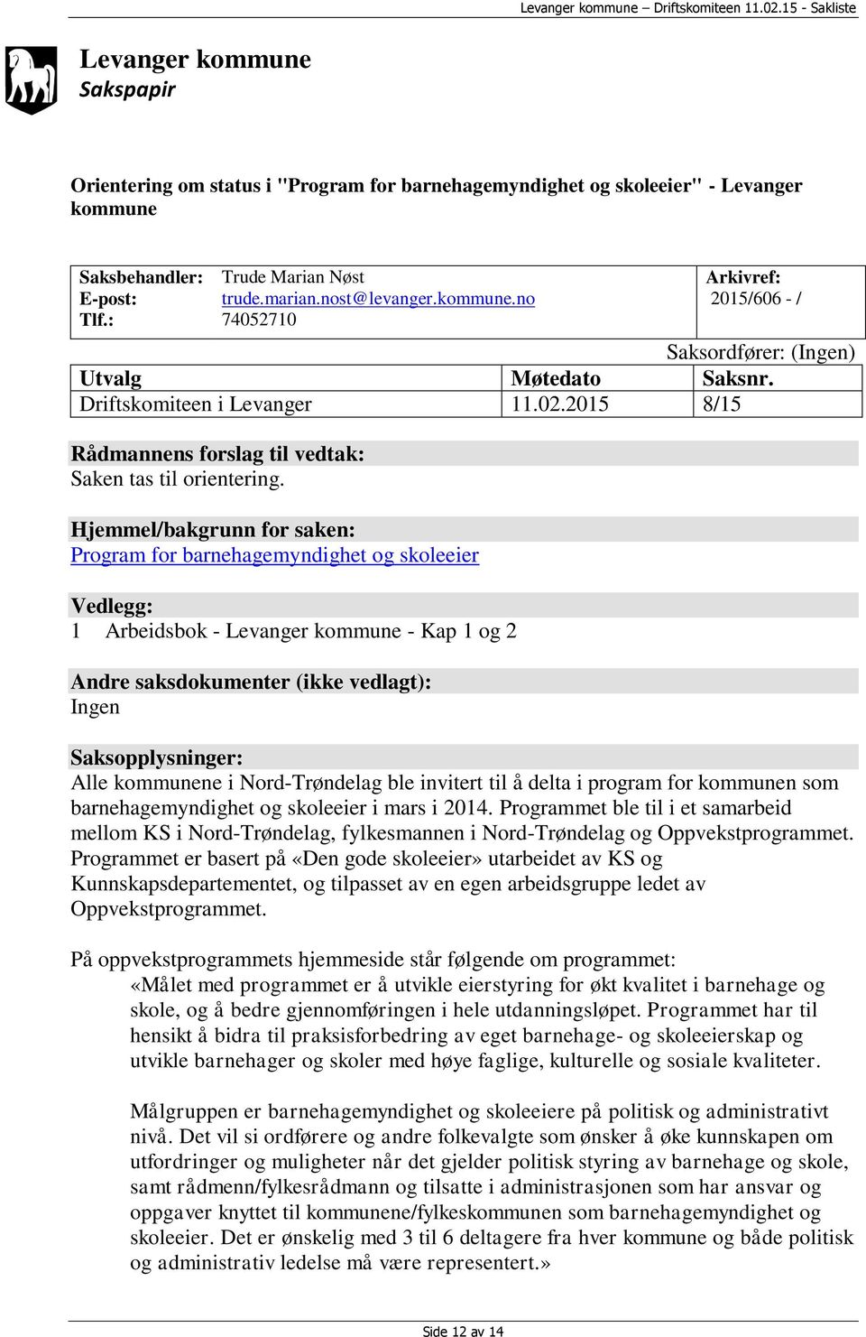 Hjemmel/bakgrunn for saken: Program for barnehagemyndighet og skoleeier Vedlegg: 1 Arbeidsbok - Levanger kommune - Kap 1 og 2 Andre saksdokumenter (ikke vedlagt): Ingen Saksopplysninger: Alle