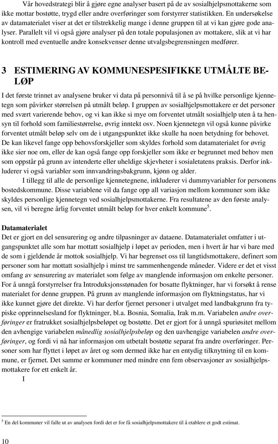 Parallelt vil vi også gjøre analyser på den totale populasjonen av mottakere, slik at vi har kontroll med eventuelle andre konsekvenser denne utvalgsbegrensningen medfører.