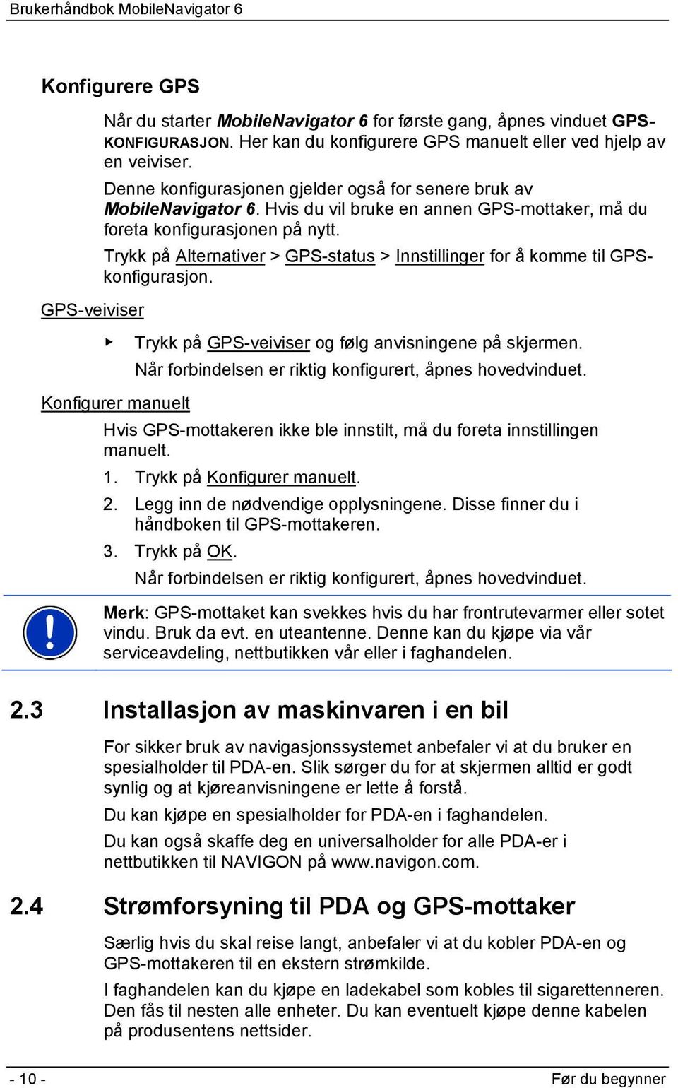 Trykk på Alternativer > GPS-status > Innstillinger for å komme til GPSkonfigurasjon. Trykk på GPS-veiviser og følg anvisningene på skjermen. Når forbindelsen er riktig konfigurert, åpnes hovedvinduet.