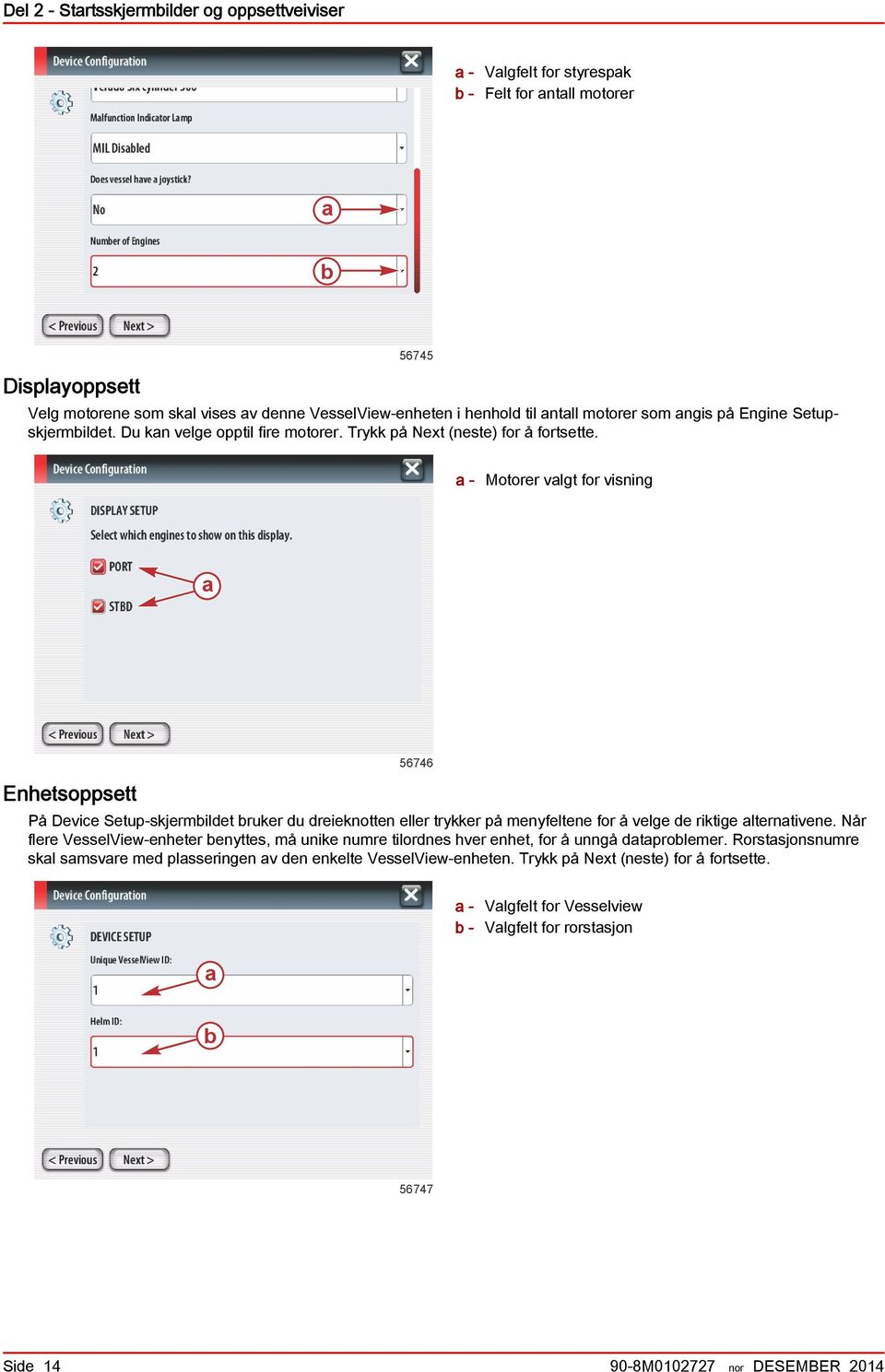 - Motorer vlgt for visning Enhetsoppsett 56746 På Device Setup-skjermildet ruker du dreieknotten eller trykker på menyfeltene for å velge de riktige lterntivene.