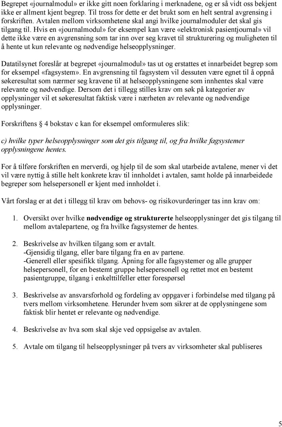 Hvis en «journalmodul» for eksempel kan være «elektronisk pasientjournal» vil dette ikke være en avgrensning som tar inn over seg kravet til strukturering og muligheten til å hente ut kun relevante