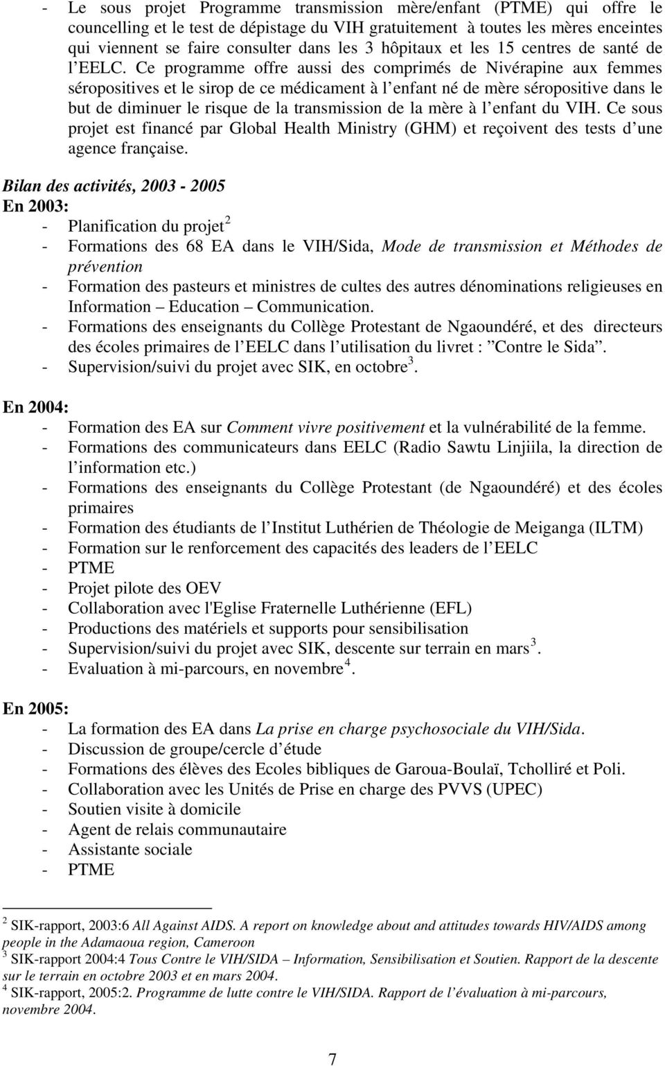 Ce programme offre aussi des comprimés de Nivérapine aux femmes séropositives et le sirop de ce médicament à l enfant né de mère séropositive dans le but de diminuer le risque de la transmission de