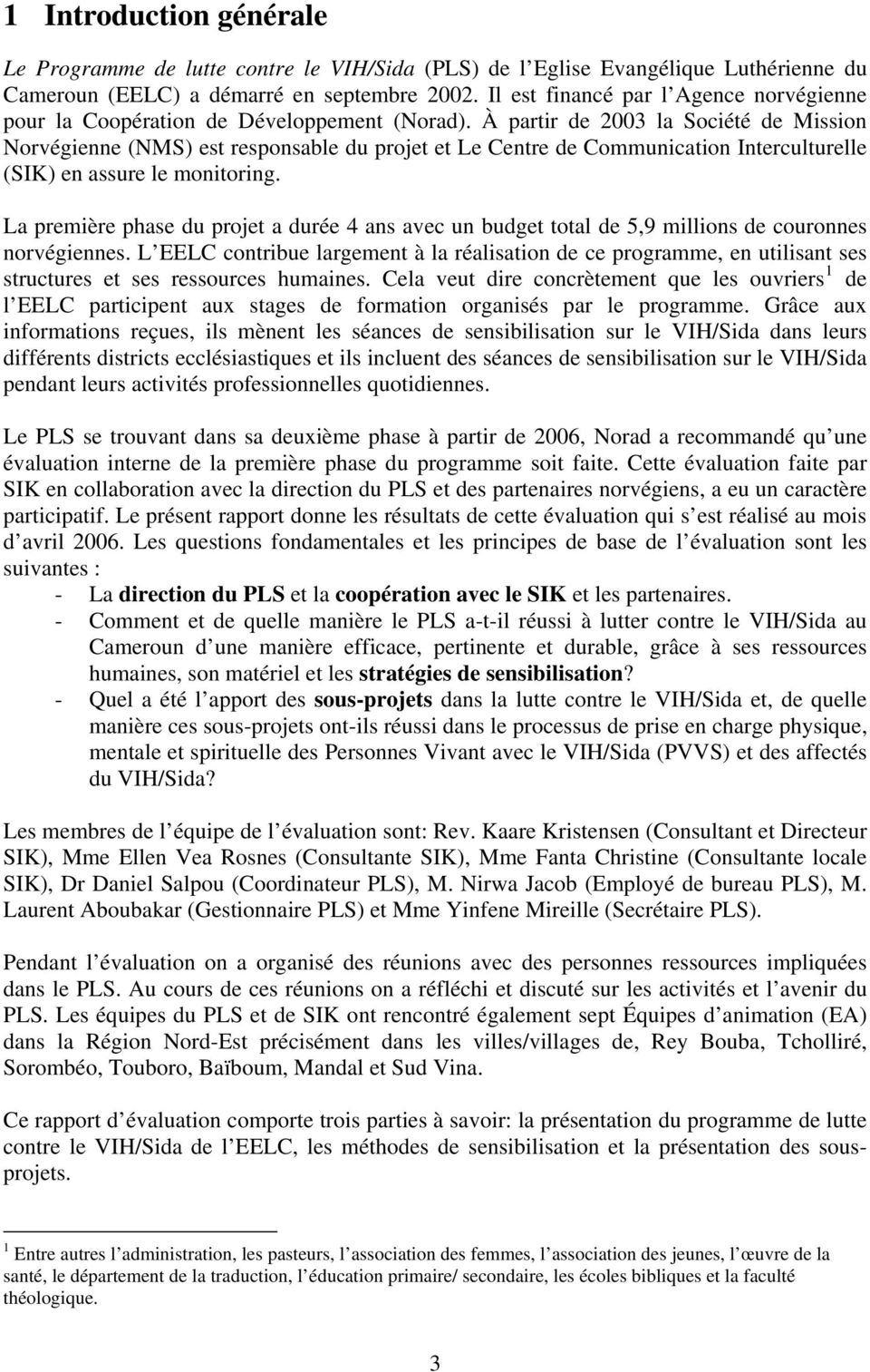 À partir de 2003 la Société de Mission Norvégienne (NMS) est responsable du projet et Le Centre de Communication Interculturelle (SIK) en assure le monitoring.