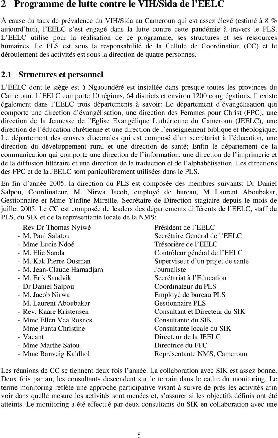 Le PLS est sous la responsabilité de la Cellule de Coordination (CC) et le déroulement des activités est sous la direction de quatre personnes. 2.