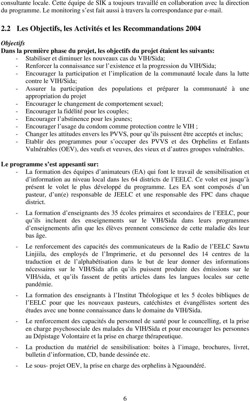 VIH/Sida; - Renforcer la connaissance sur l existence et la progression du VIH/Sida; - Encourager la participation et l implication de la communauté locale dans la lutte contre le VIH/Sida; - Assurer