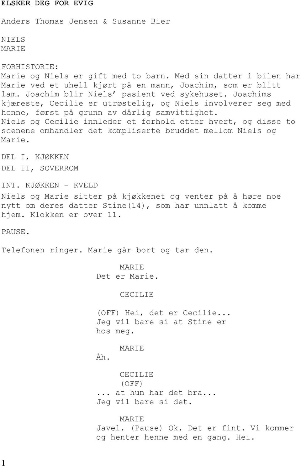 Niels og Cecilie innleder et forhold etter hvert, og disse to scenene omhandler det kompliserte bruddet mellom Niels og Marie. DEL I, KJØKKEN DEL II, SOVERROM INT.