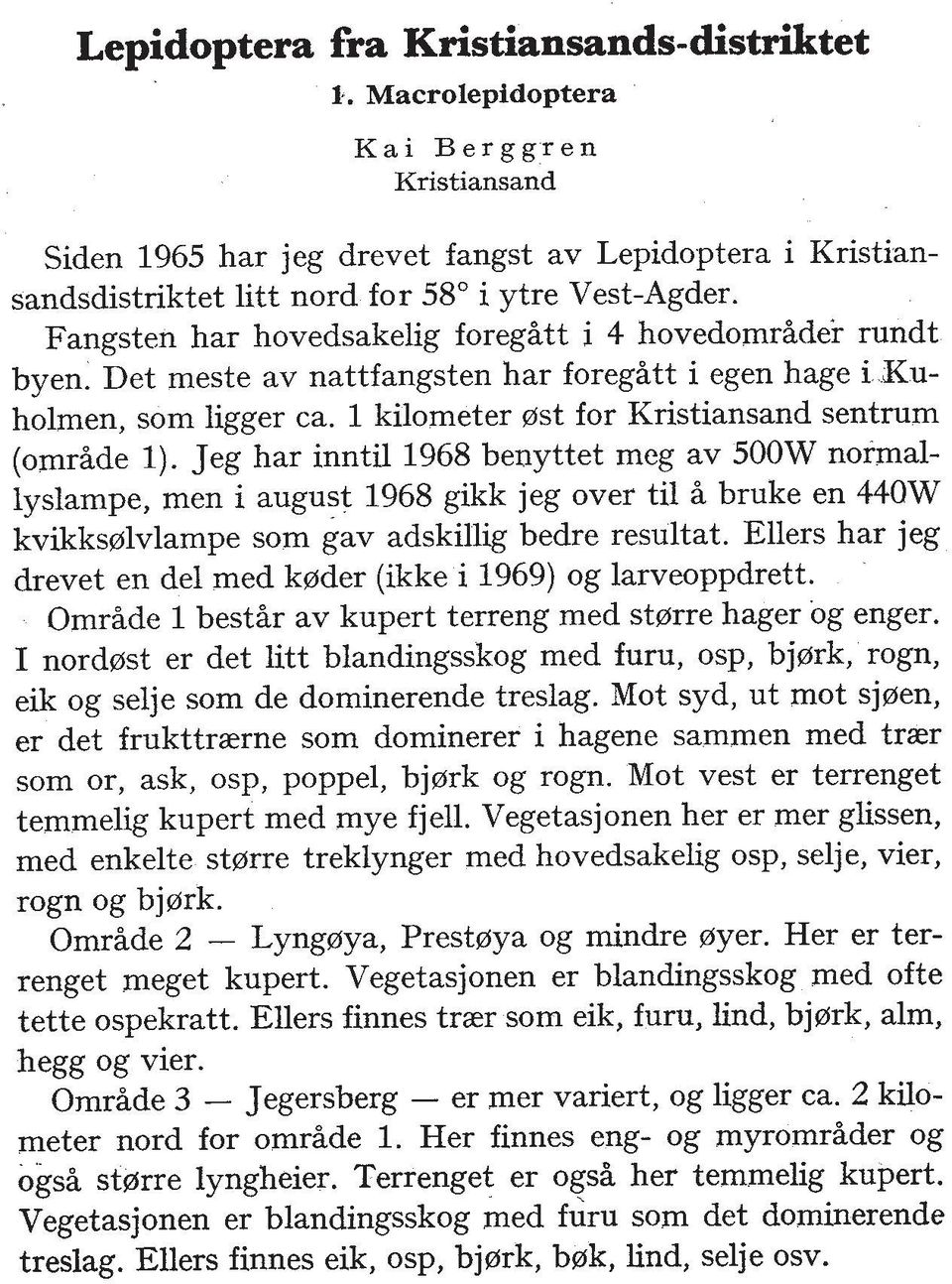 Jeg har inntil 1968 benyttet meg av 500W normallyslampe, men i august 1968 gikk jeg over ti1 & bruke en 44OW kvikksralvlampe som gav adskillig bedre resultat.