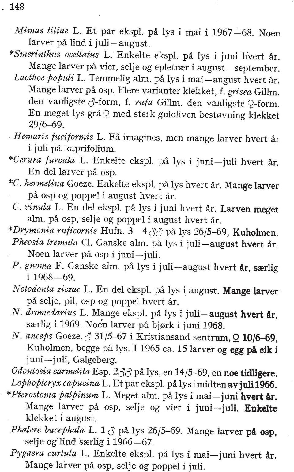 den vanligste 8-form, f. rufa Gillrn. den vanligste Q-form. En meget lys gr% Q med sterk guloliven bestervning klekket 29/6-69. Hemaris fuciformis L.