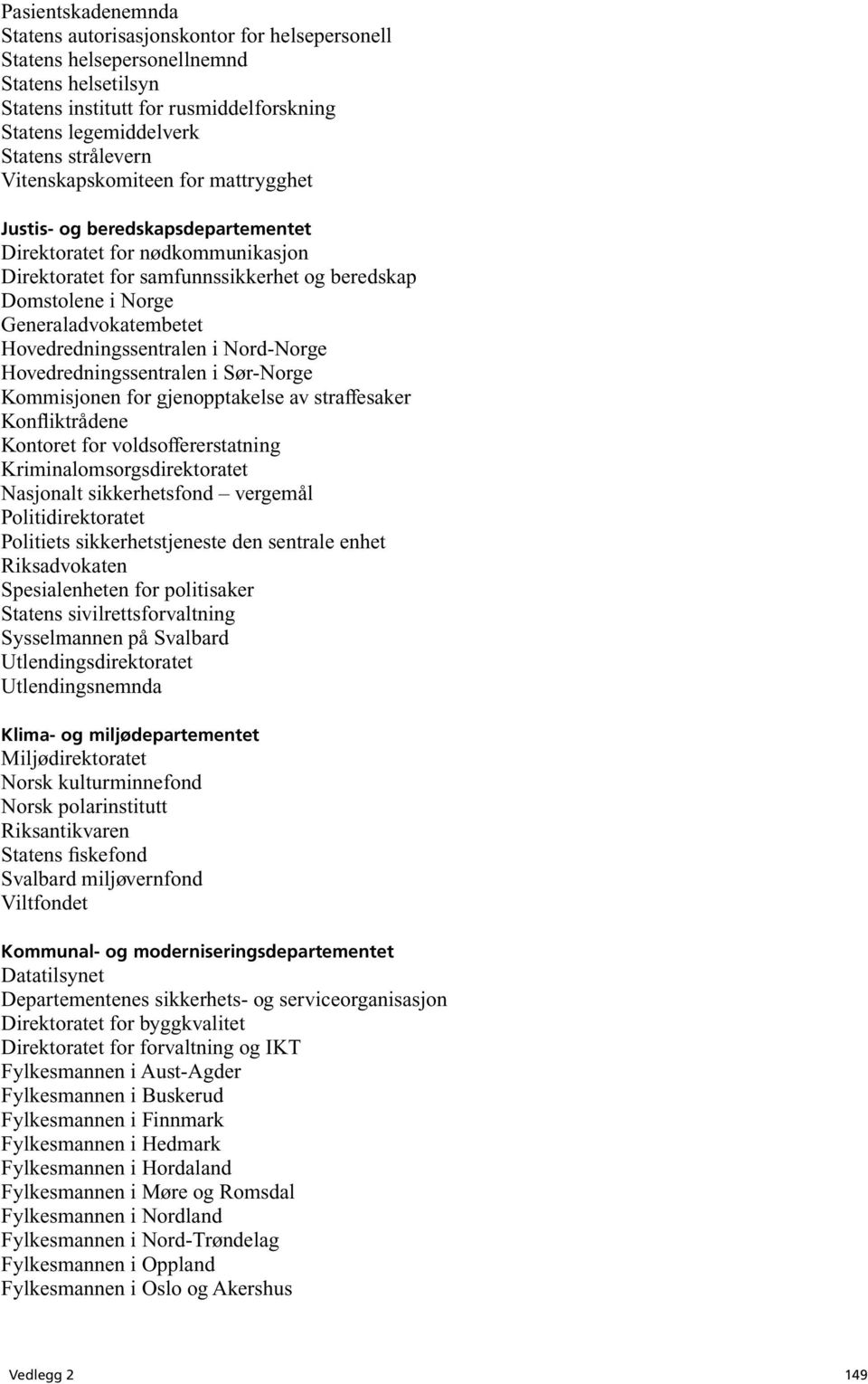 Hovedredningssentralen i Nord-Norge Hovedredningssentralen i Sør-Norge Kommisjonen for gjenopptakelse av straffesaker Konfliktrådene Kontoret for voldsoffererstatning Kriminalomsorgsdirektoratet