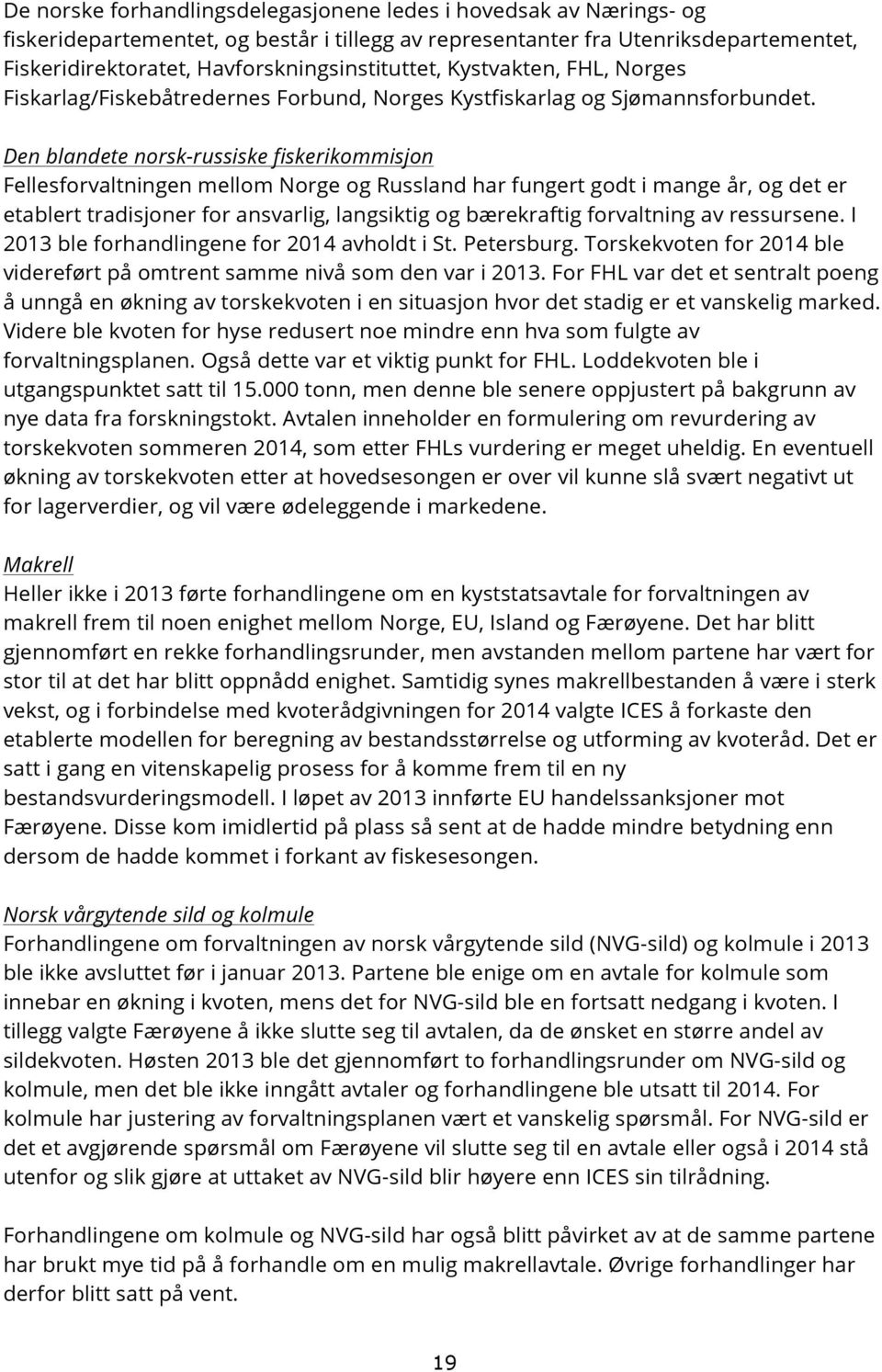 Den blandete norsk-russiske fiskerikommisjon Fellesforvaltningen mellom Norge og Russland har fungert godt i mange år, og det er etablert tradisjoner for ansvarlig, langsiktig og bærekraftig