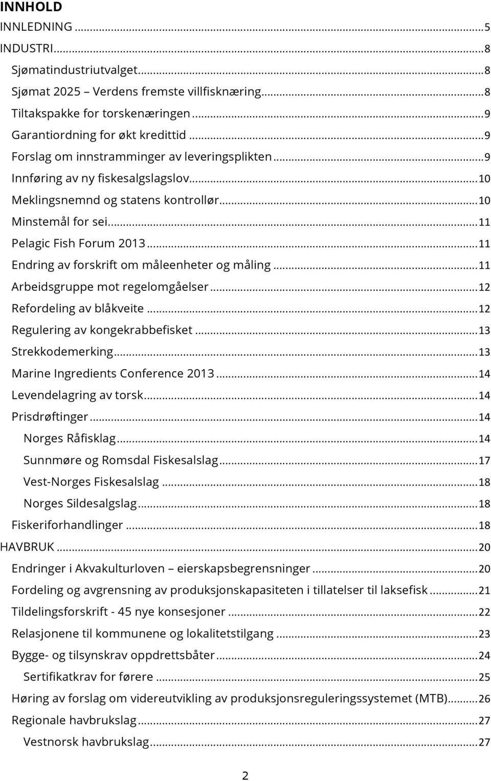 Pelagic Fish Forum 2013!...!11! Endring av forskrift om måleenheter og måling!...!11! Arbeidsgruppe mot regelomgåelser!...!12! Refordeling av blåkveite!...!12! Regulering av kongekrabbefisket!...!13! Strekkodemerking!