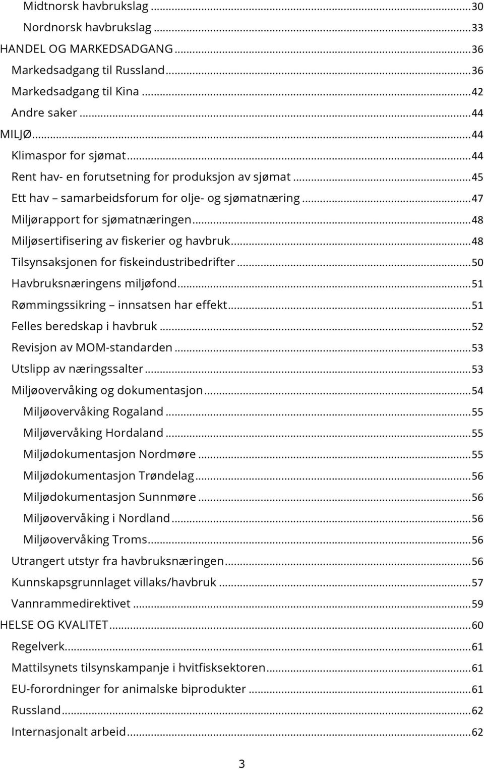 Miljøsertifisering av fiskerier og havbruk!...!48! Tilsynsaksjonen for fiskeindustribedrifter!...!50! Havbruksnæringens miljøfond!...!51! Rømmingssikring innsatsen har effekt!...!51! Felles beredskap i havbruk!