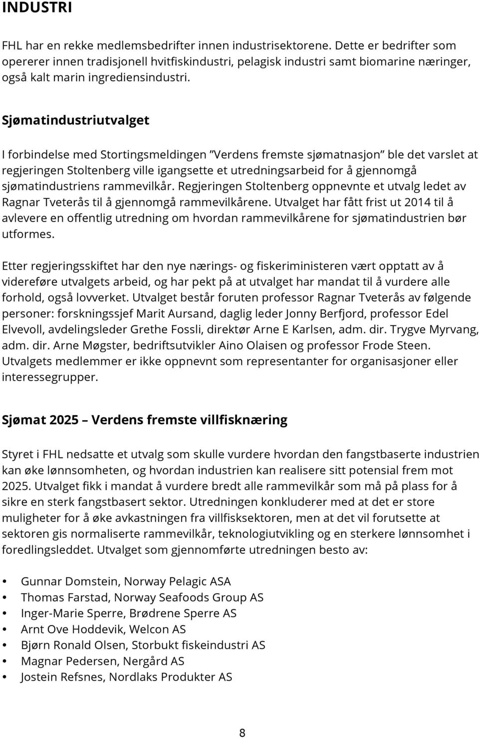 Sjømatindustriutvalget I forbindelse med Stortingsmeldingen Verdens fremste sjømatnasjon ble det varslet at regjeringen Stoltenberg ville igangsette et utredningsarbeid for å gjennomgå