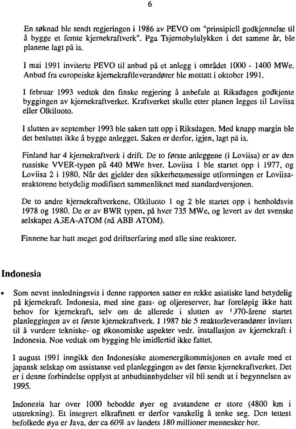 1 februar 1993 vedlok den finske regjering å anbefale at Riksdagen godkjente byggingen av kjernekraftverket. Kraftverket skulle etter planen legges til Loviisa eller Olkiluoto.