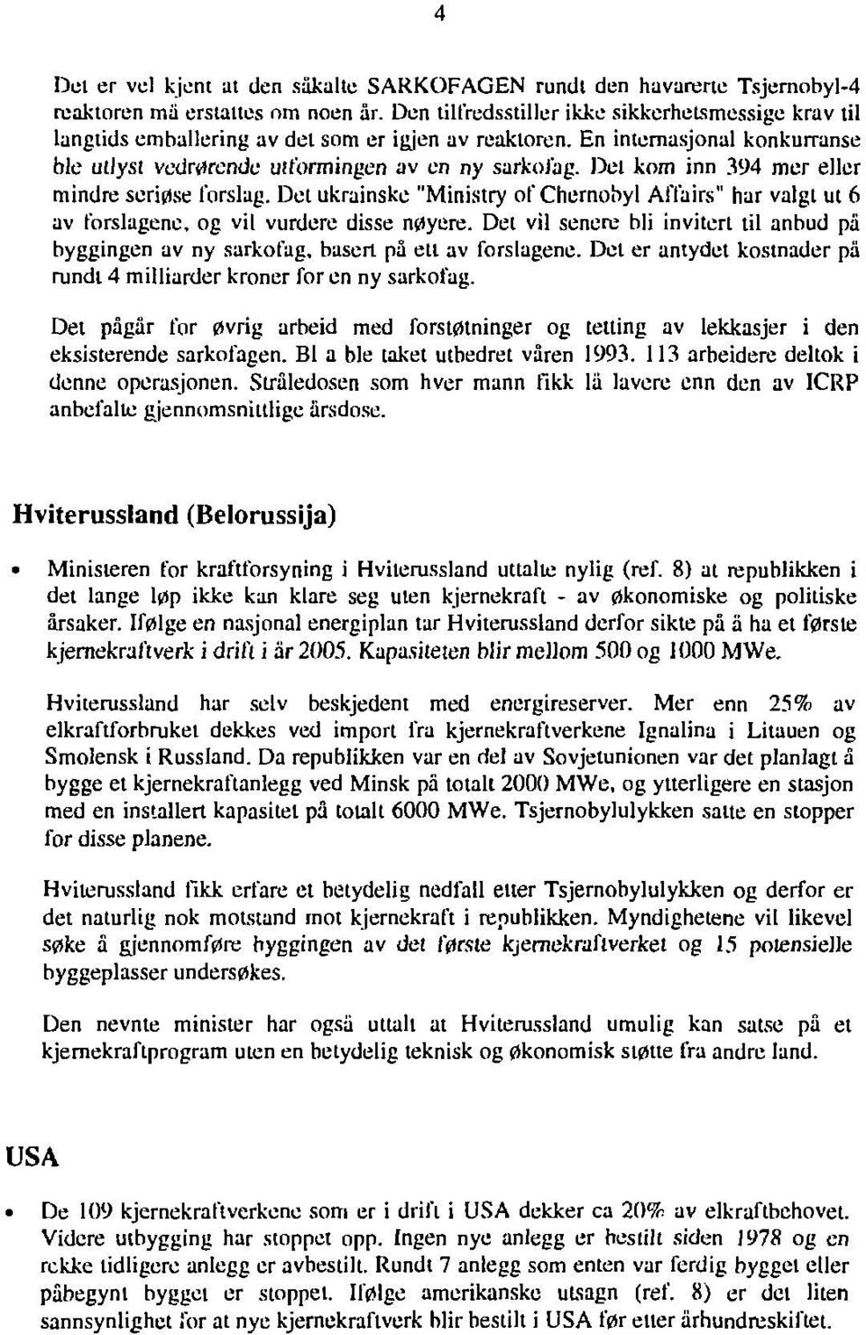 Del kom inn 394 mer eller mindre seriøse forslag. Det ukrainske "Ministry of Chernobyl Affairs" har valgl ut 6 av forslagene, og vil vurdere disse nøyere.