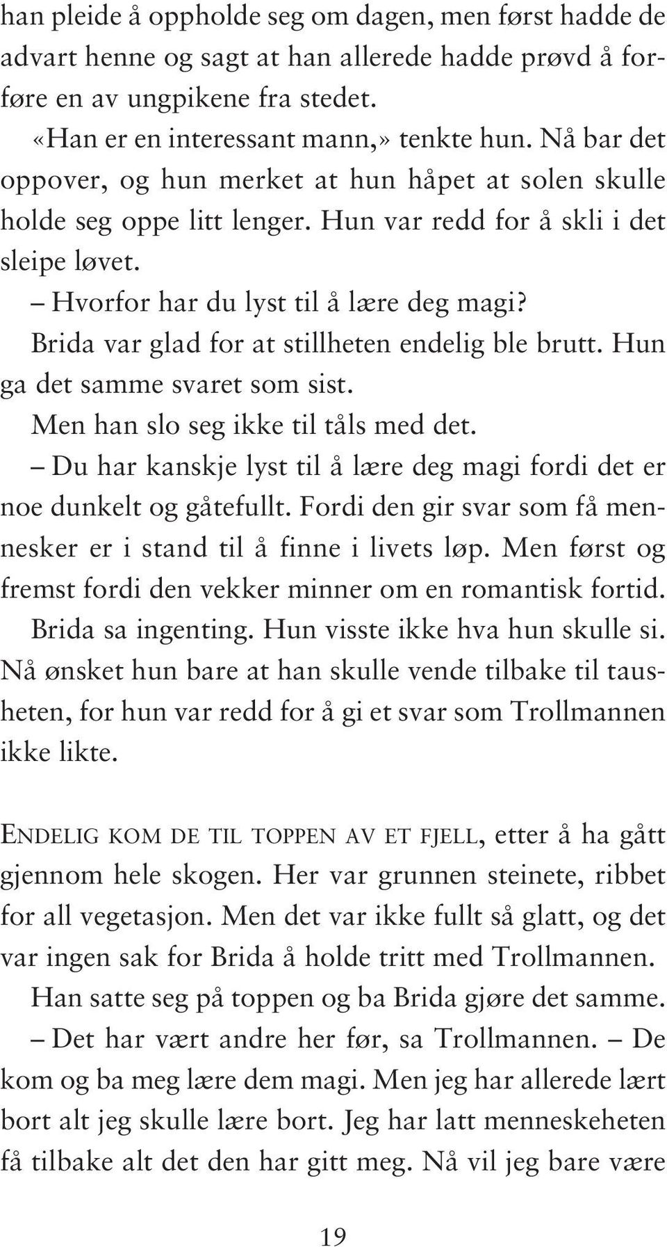 Brida var glad for at stillheten endelig ble brutt. Hun ga det samme svaret som sist. Men han slo seg ikke til tåls med det.