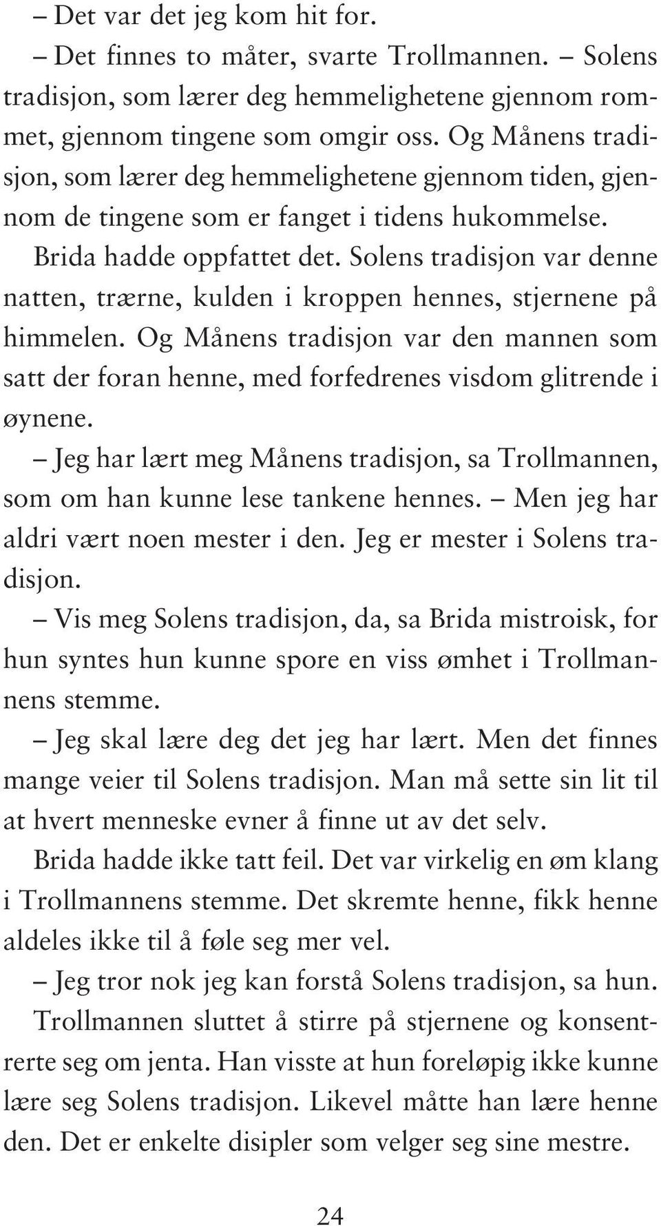 Solens tradisjon var denne natten, trærne, kulden i kroppen hennes, stjernene på himmelen. Og Månens tradisjon var den mannen som satt der foran henne, med forfedrenes visdom glitrende i øynene.