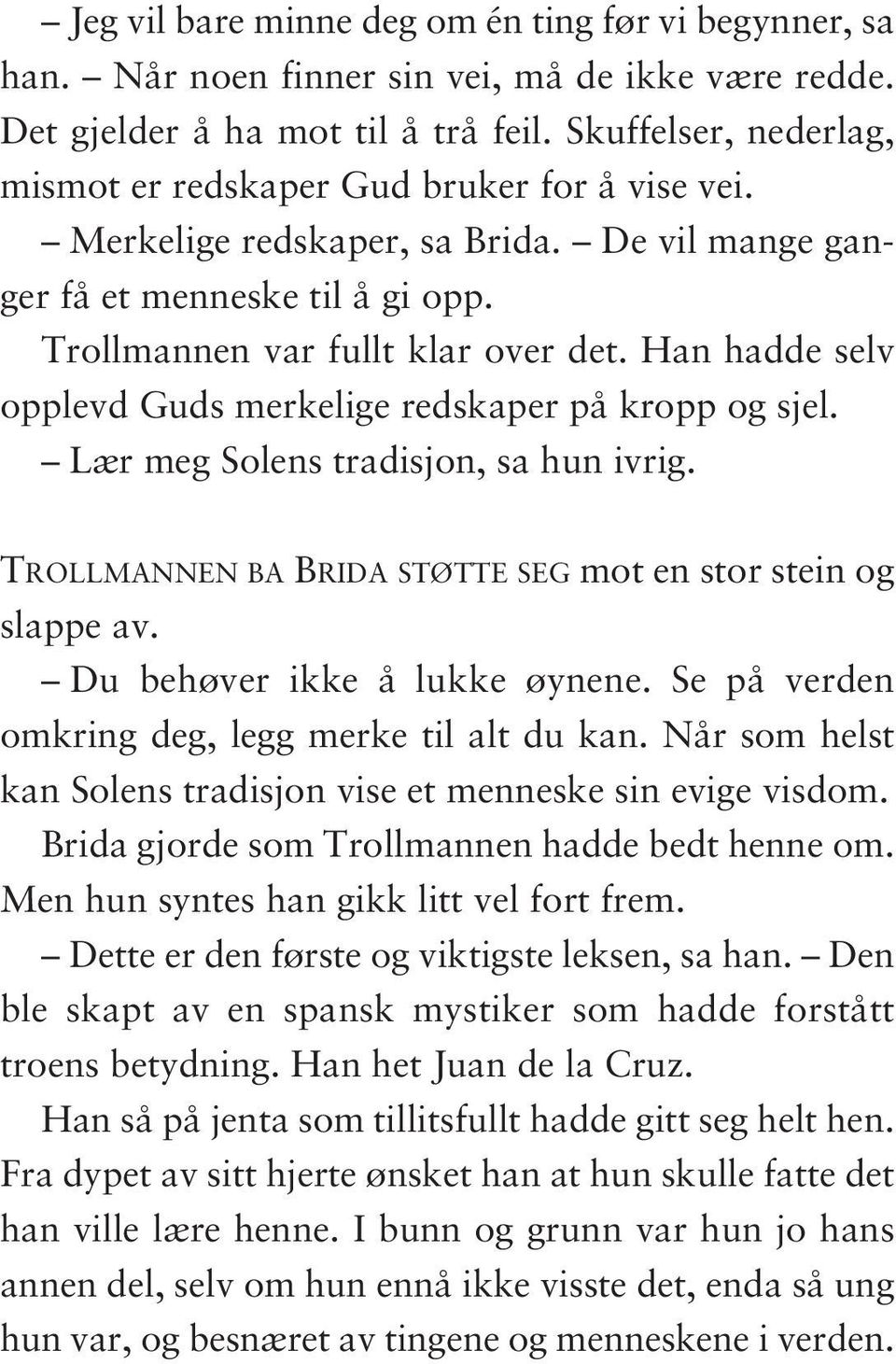 Han hadde selv opplevd Guds merkelige redskaper på kropp og sjel. Lær meg Solens tradisjon, sa hun ivrig. TROLLMANNEN BA BRIDA STØTTE SEG mot en stor stein og slappe av.